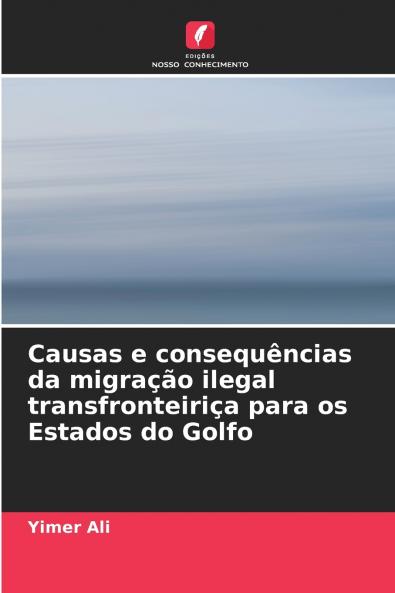 Causas e consequências da migração ilegal transfronteiriça para os Estados do Golfo