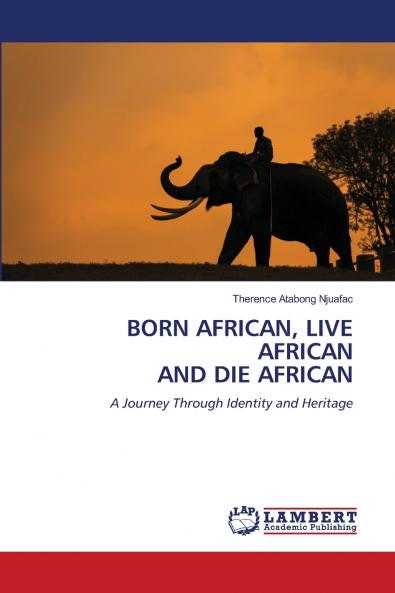 BORN AFRICAN LIVE AFRICAN AND DIE AFRICAN