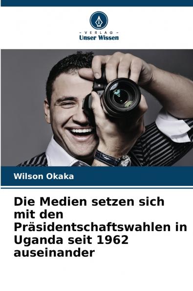 Die Medien setzen sich mit den Präsidentschaftswahlen in Uganda seit 1962 auseinander