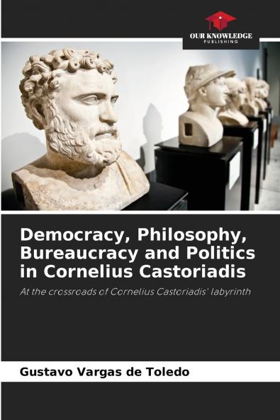 Democracy Philosophy Bureaucracy and Politics in Cornelius Castoriadis