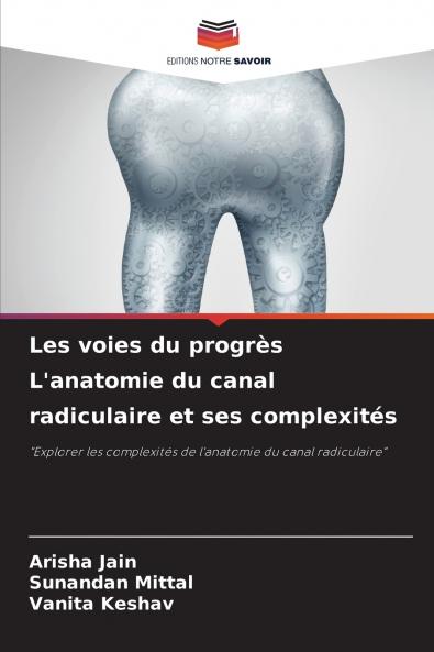 Les voies du progrès L'anatomie du canal radiculaire et ses complexités