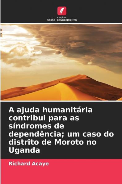 A ajuda humanitária contribui para as síndromes de dependência; um caso do distrito de Moroto no Uganda