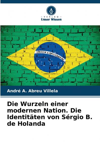 Die Wurzeln einer modernen Nation. Die Identitäten von Sérgio B. de Holanda