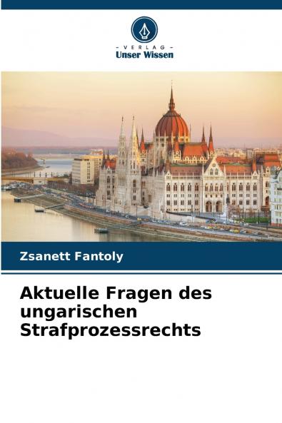 Aktuelle Fragen des ungarischen Strafprozessrechts