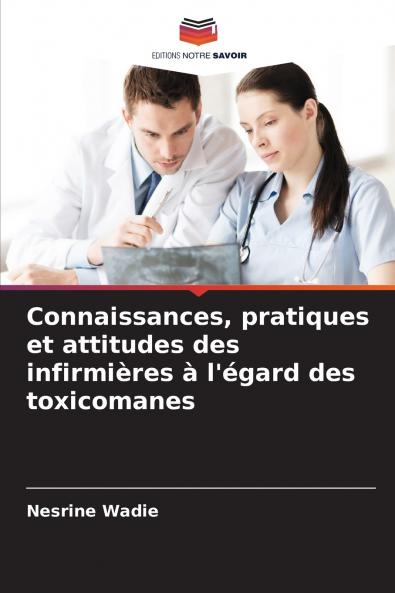 Connaissances pratiques et attitudes des infirmières à l'égard des toxicomanes