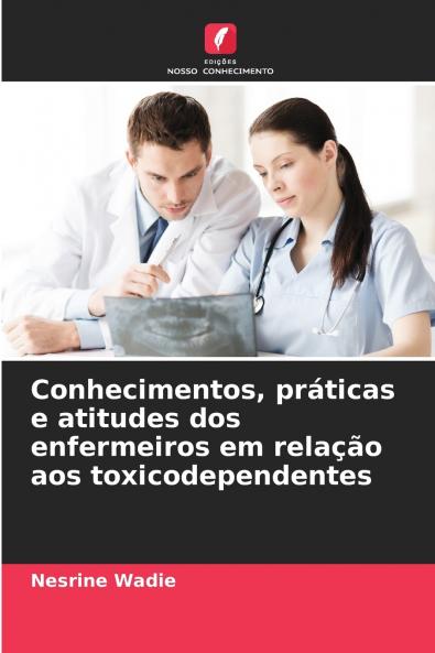 Conhecimentos práticas e atitudes dos enfermeiros em relação aos toxicodependentes