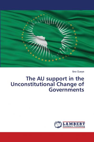 The AU support in the Unconstitutional Change of Governments