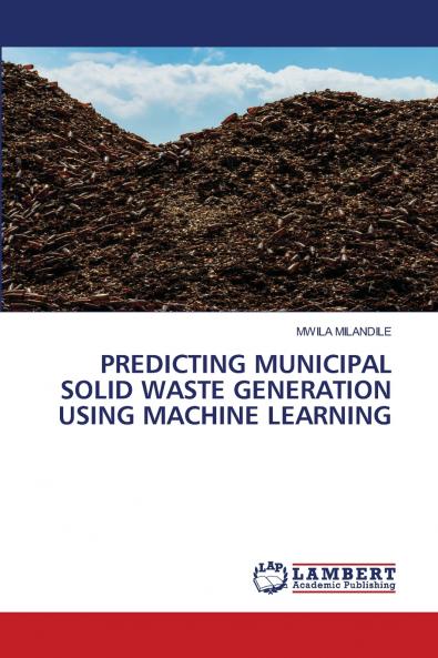 PREDICTING MUNICIPAL SOLID WASTE GENERATION USING MACHINE LEARNING