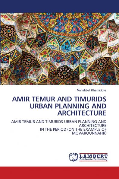 AMIR TEMUR AND TIMURIDS URBAN PLANNING AND ARCHITECTURE