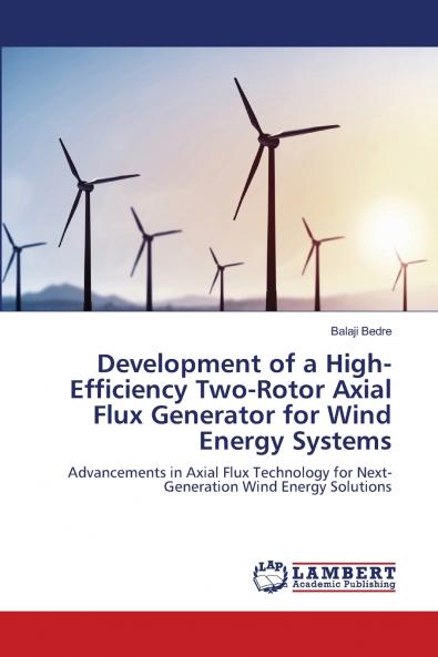 Development of a High-Efficiency Two-Rotor Axial Flux Generator for Wind Energy Systems