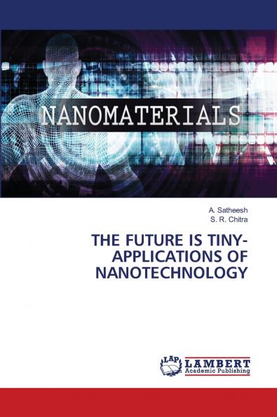 THE FUTURE IS TINY-APPLICATIONS OF NANOTECHNOLOGY