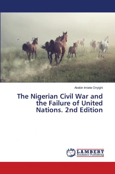 The Nigerian Civil War and the Failure of United Nations. 2nd Edition