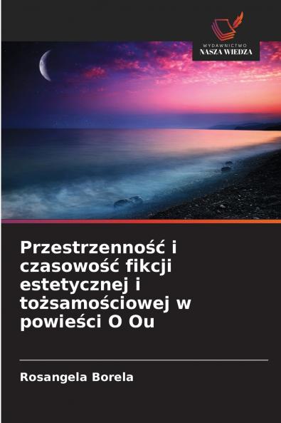 Przestrzenność i czasowość fikcji estetycznej i tożsamościowej w powieści O Ou