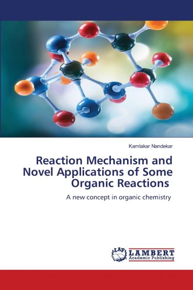 Reaction Mechanism and Novel Applications of Some Organic Reactions