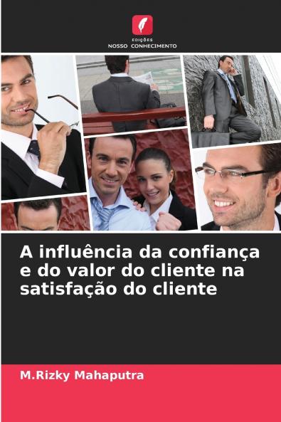 A influência da confiança e do valor do cliente na satisfação do cliente