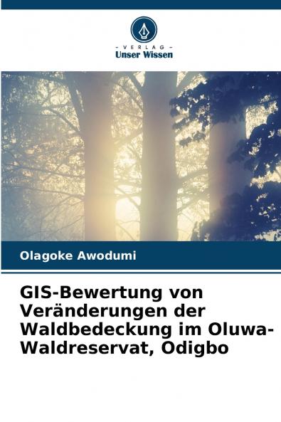 GIS-Bewertung von Veränderungen der Waldbedeckung im Oluwa-Waldreservat Odigbo