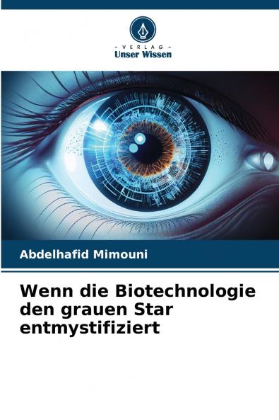 Wenn die Biotechnologie den grauen Star entmystifiziert
