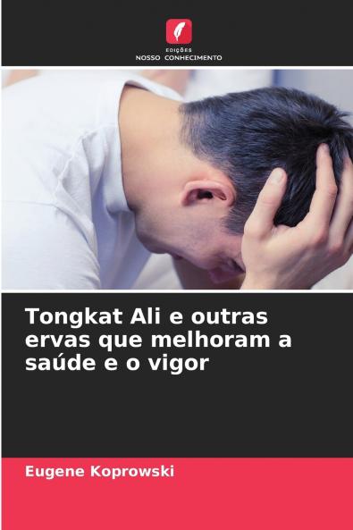 Tongkat Ali e outras ervas que melhoram a saúde e o vigor