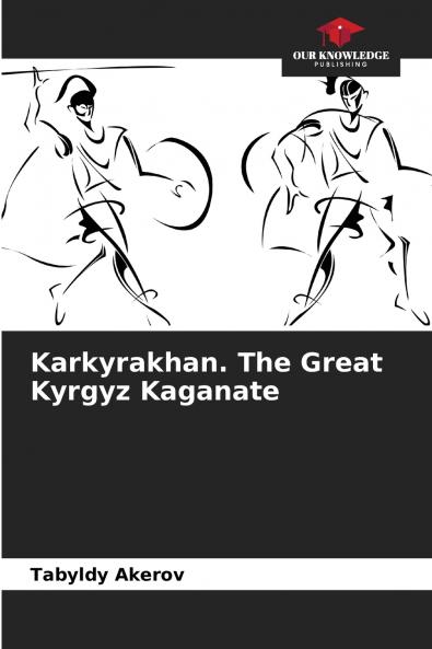 Karkyrakhan. The Great Kyrgyz Kaganate