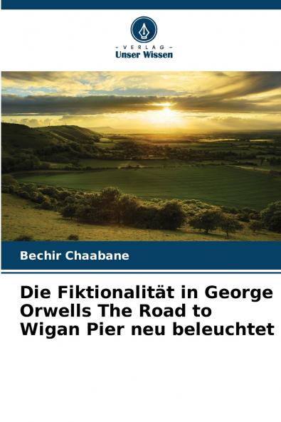 Die Fiktionalität in George Orwells The Road to Wigan Pier neu beleuchtet