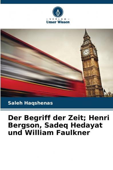 Der Begriff der Zeit; Henri Bergson Sadeq Hedayat und William Faulkner