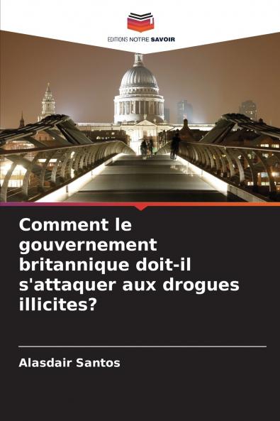 Comment le gouvernement britannique doit-il s'attaquer aux drogues illicites?