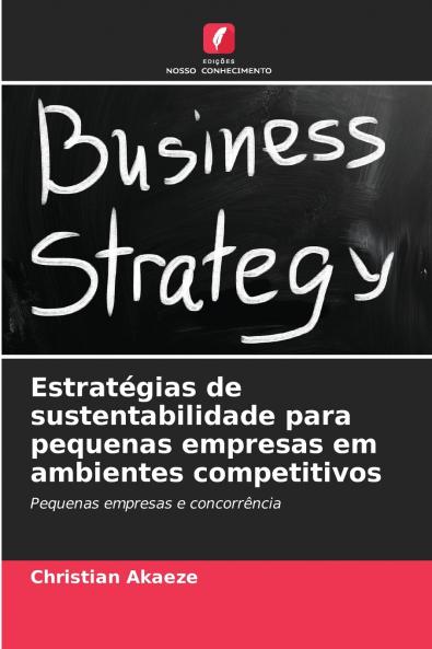 Estratégias de sustentabilidade para pequenas empresas em ambientes competitivos