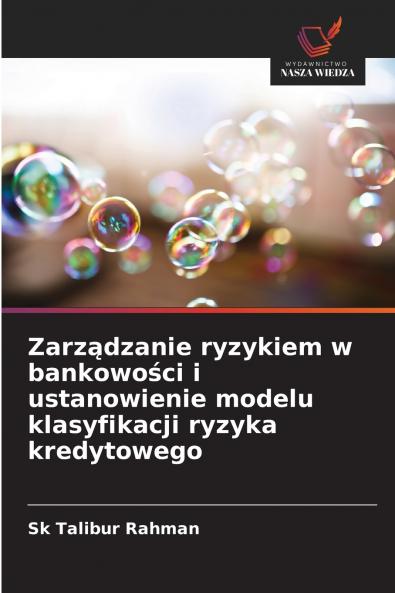 Zarz?dzanie ryzykiem w bankowo?ci i ustanowienie modelu klasyfikacji ryzyka kredytowego