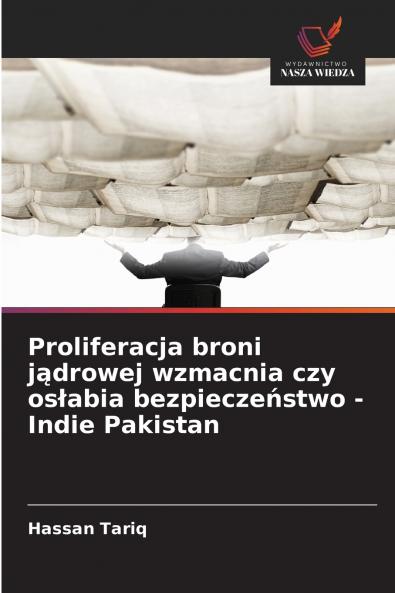 Proliferacja broni jądrowej wzmacnia czy osłabia bezpieczeństwo - Indie Pakistan