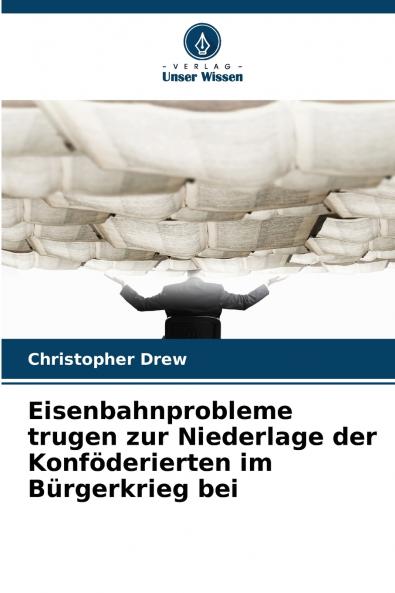 Eisenbahnprobleme trugen zur Niederlage der Konföderierten im Bürgerkrieg bei