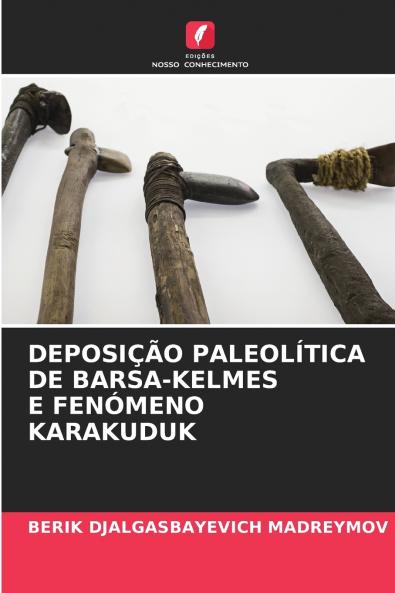 DEPOSIÇÃO PALEOLÍTICA DE BARSА-KELMES E FENÓMENO KARAKUDUK