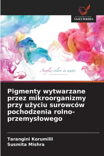 Pigmenty wytwarzane przez mikroorganizmy przy użyciu surowców pochodzenia rolno-przemysłowego