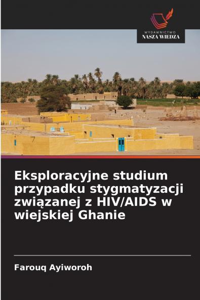 Eksploracyjne studium przypadku stygmatyzacji związanej z HIV/AIDS w wiejskiej Ghanie