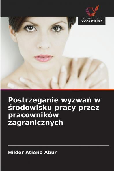 Postrzeganie wyzwań w środowisku pracy przez pracowników zagranicznych