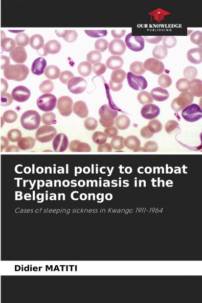 Colonial policy to combat Trypanosomiasis in the Belgian Congo