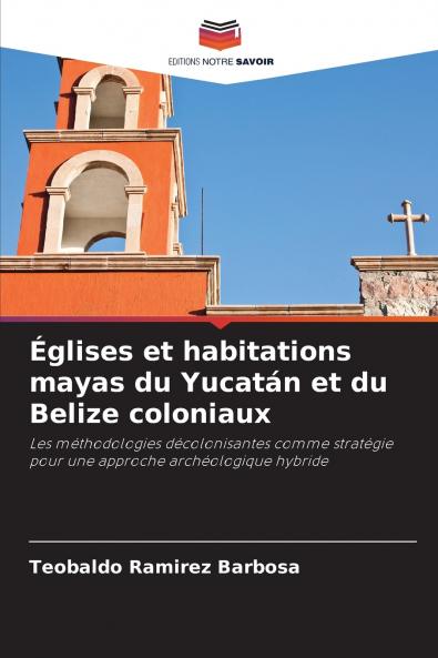Églises et habitations mayas du Yucatán et du Belize coloniaux