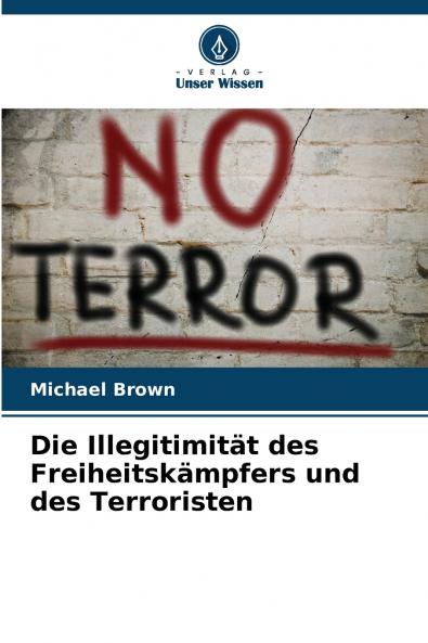 Die Illegitimität des Freiheitskämpfers und des Terroristen
