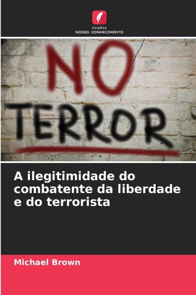 A ilegitimidade do combatente da liberdade e do terrorista