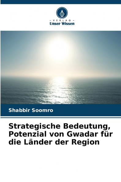 Strategische Bedeutung Potenzial von Gwadar für die Länder der Region