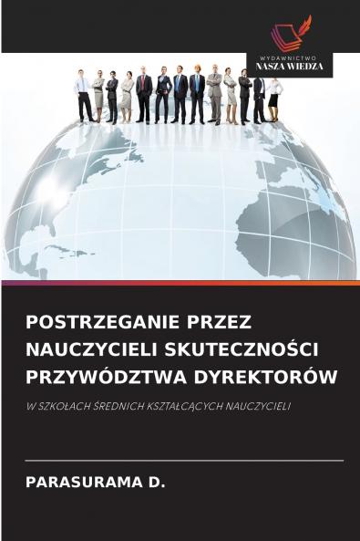POSTRZEGANIE PRZEZ NAUCZYCIELI SKUTECZNOŚCI PRZYWÓDZTWA DYREKTORÓW