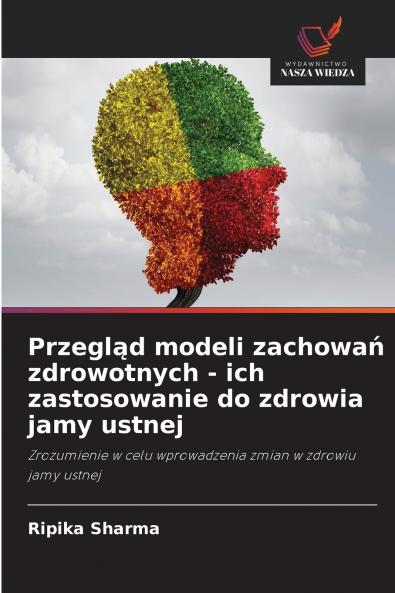 Przegląd modeli zachowań zdrowotnych - ich zastosowanie do zdrowia jamy ustnej