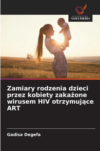 Zamiary rodzenia dzieci przez kobiety zakażone wirusem HIV otrzymujące ART