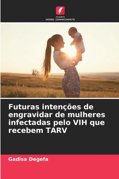 Futuras intenções de engravidar de mulheres infectadas pelo VIH que recebem TARV