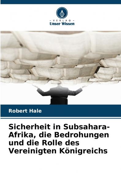 Sicherheit in Subsahara-Afrika die Bedrohungen und die Rolle des Vereinigten Königreichs