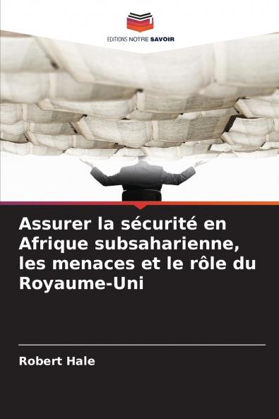 Assurer la sécurité en Afrique subsaharienne les menaces et le rôle du Royaume-Uni