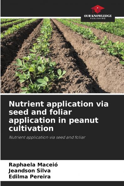 Nutrient application via seed and foliar application in peanut cultivation