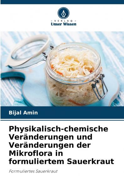 Physikalisch-chemische Veränderungen und Veränderungen der Mikroflora in formuliertem Sauerkraut