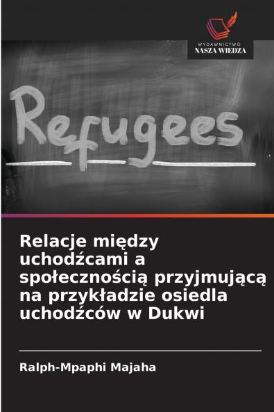 Relacje między uchodźcami a społecznością przyjmującą na przykładzie osiedla uchodźców w Dukwi