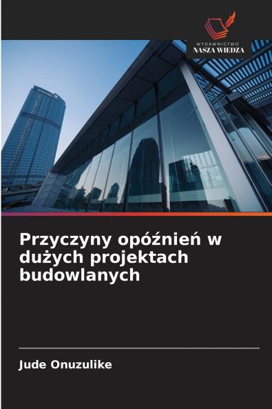 Przyczyny opóźnień w dużych projektach budowlanych