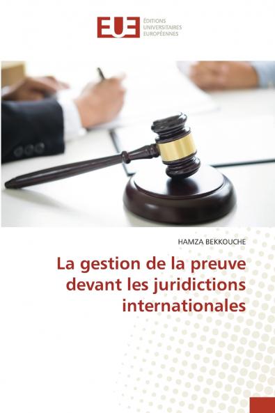 La gestion de la preuve devant les juridictions internationales